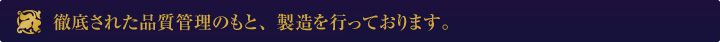 徹底された品質管理のもと、製造を行っております。